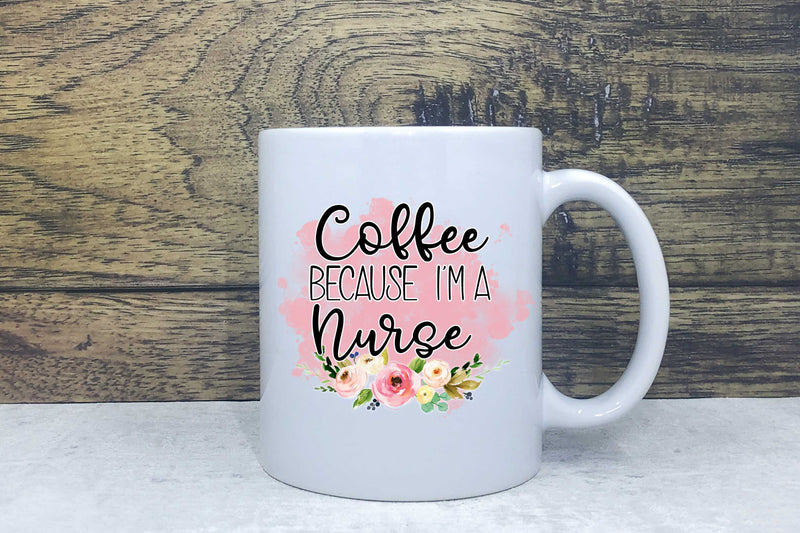 Ceramic Mug - Coffee because I'm a nurse