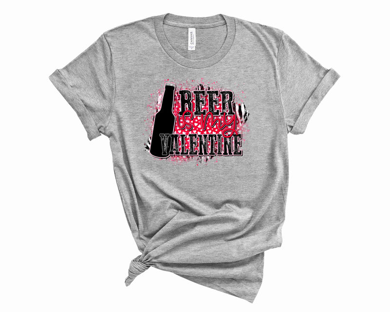 Beer is my Valentine- Graphic Tee