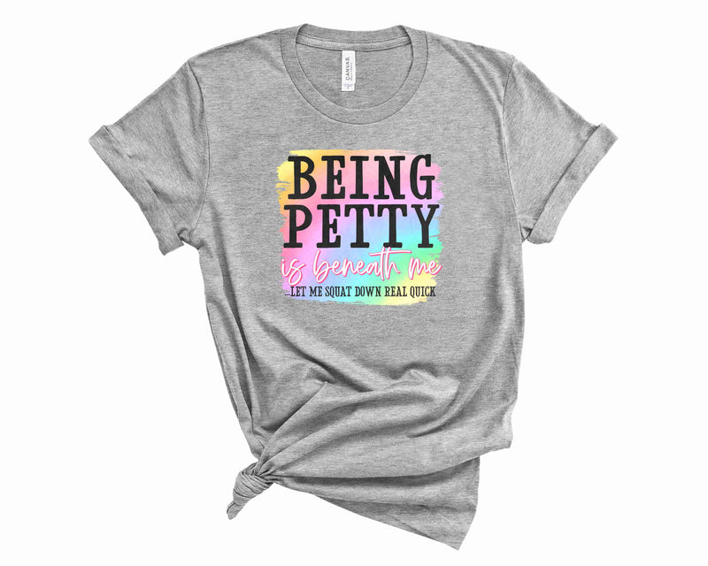 Being Petty is Beneath Me - Graphic Tee
