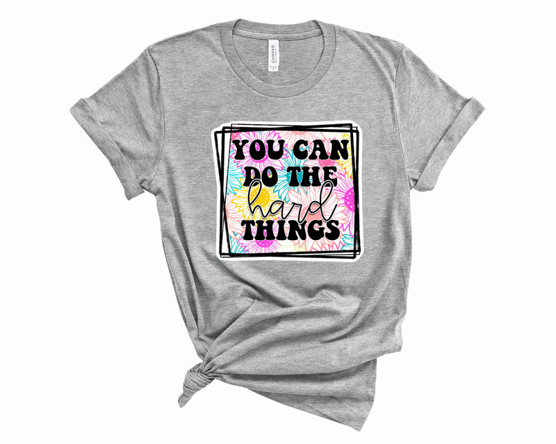 You Can Do The Hard Things- Graphic Tee