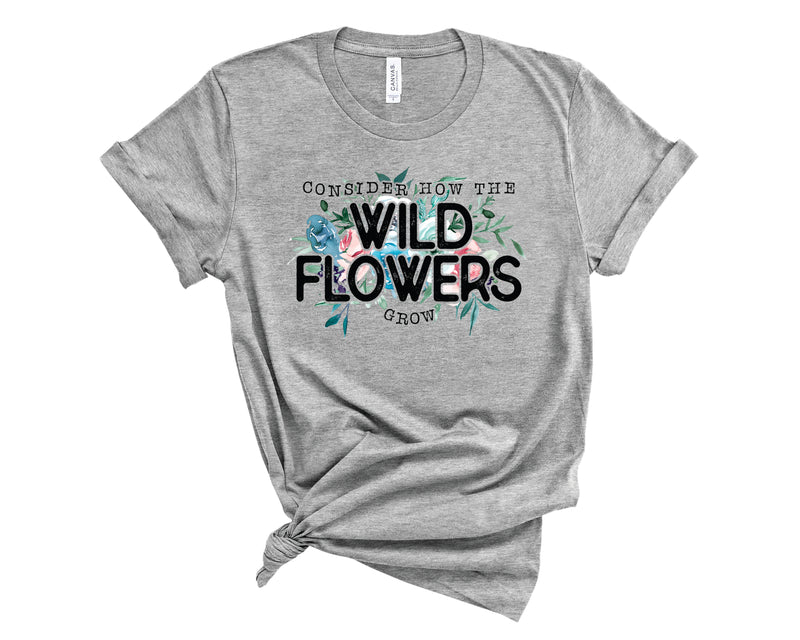 Consider How The Wild Flowers Grow - Graphic Tee