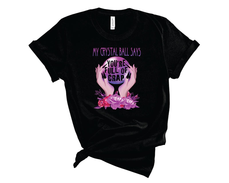 Crystal Ball Says You're Full Of Crap - Graphic Tee