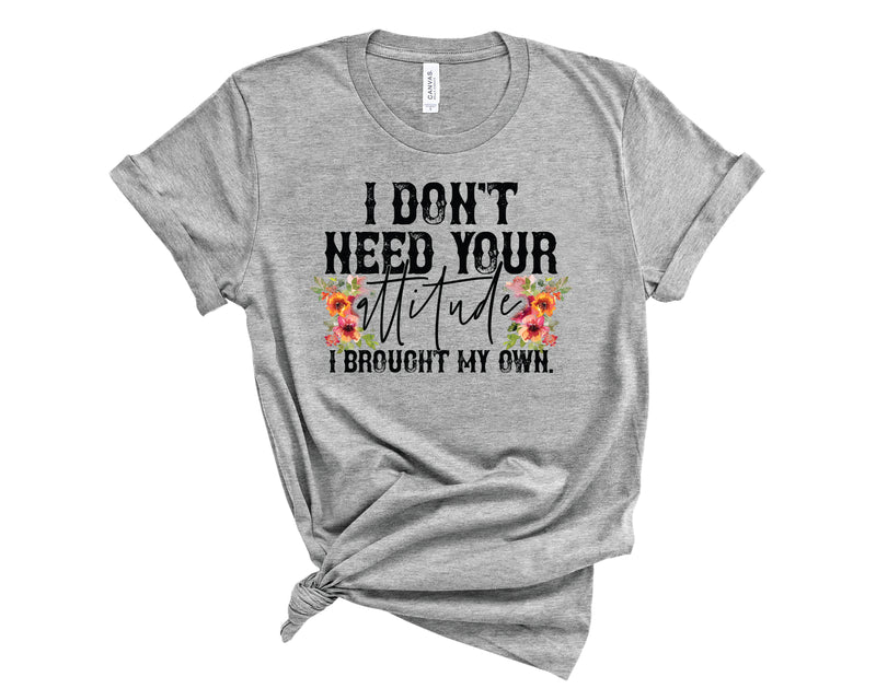 I Don't Need Your Attitude - Graphic Tee