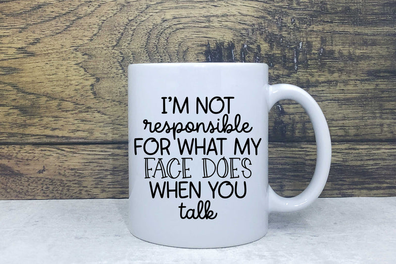 Ceramic Mug - I'm not responsible for my face