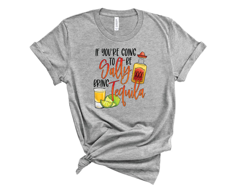 If Your Going To Be Salty Tequila - Graphic Tee