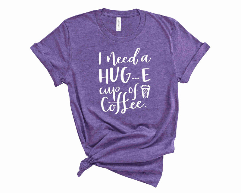 I need a huge cup of coffee - Graphic Tee