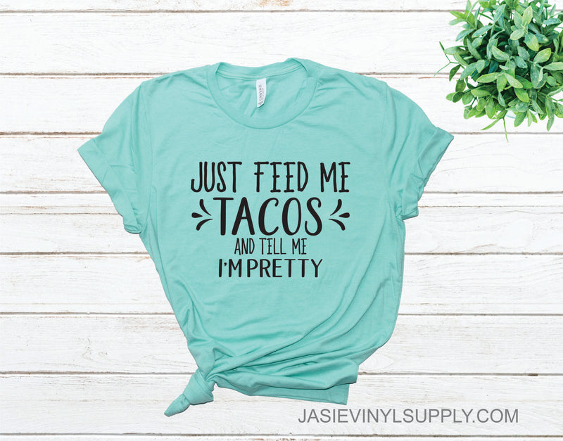 JUST FEED ME TACOS AND TELL ME IM PRETTY  - Graphic Tee