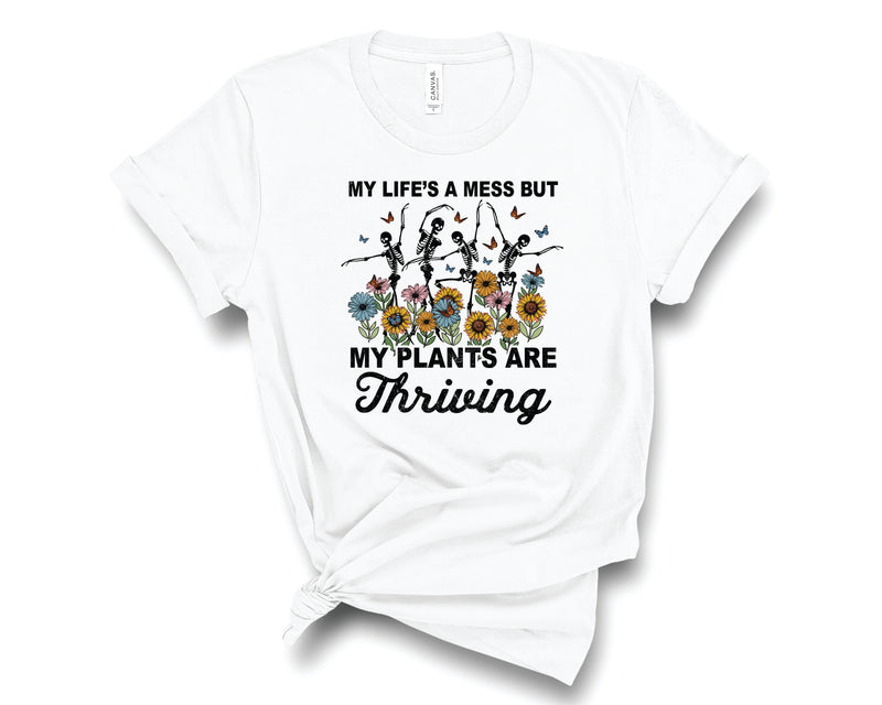Life's A Mess , Plants Are Thriving - Graphic Tee
