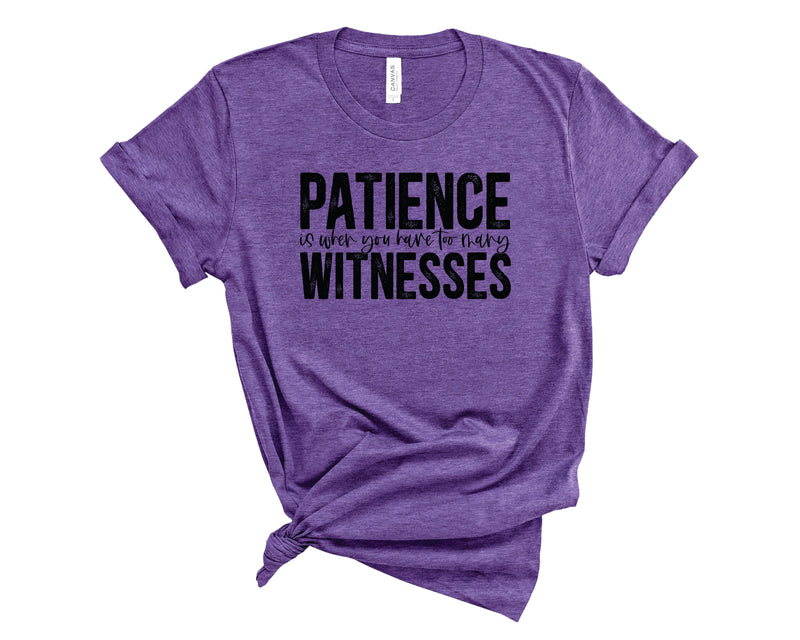 Patience Is When You Have Witnesses - Graphic Tee