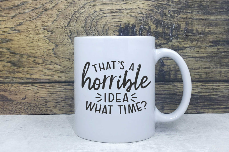 Ceramic Mug - That's a horrible idea