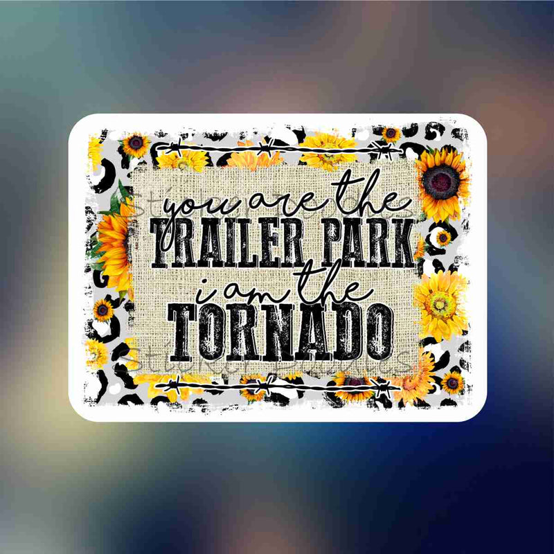 You are the Trailer Park I am the Tornado - Sticker
