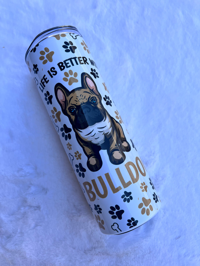 Life is Better with Bulldog- Tumbler